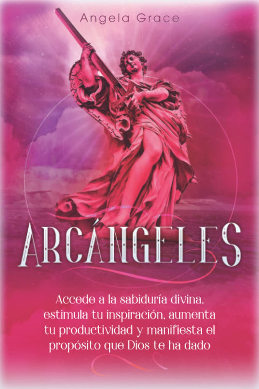 Arcángeles: Uriel, Accede a la sabiduría divina, estimula tu inspiración, aumenta tu productividad y manifiesta el propósito que Dios te ha dado