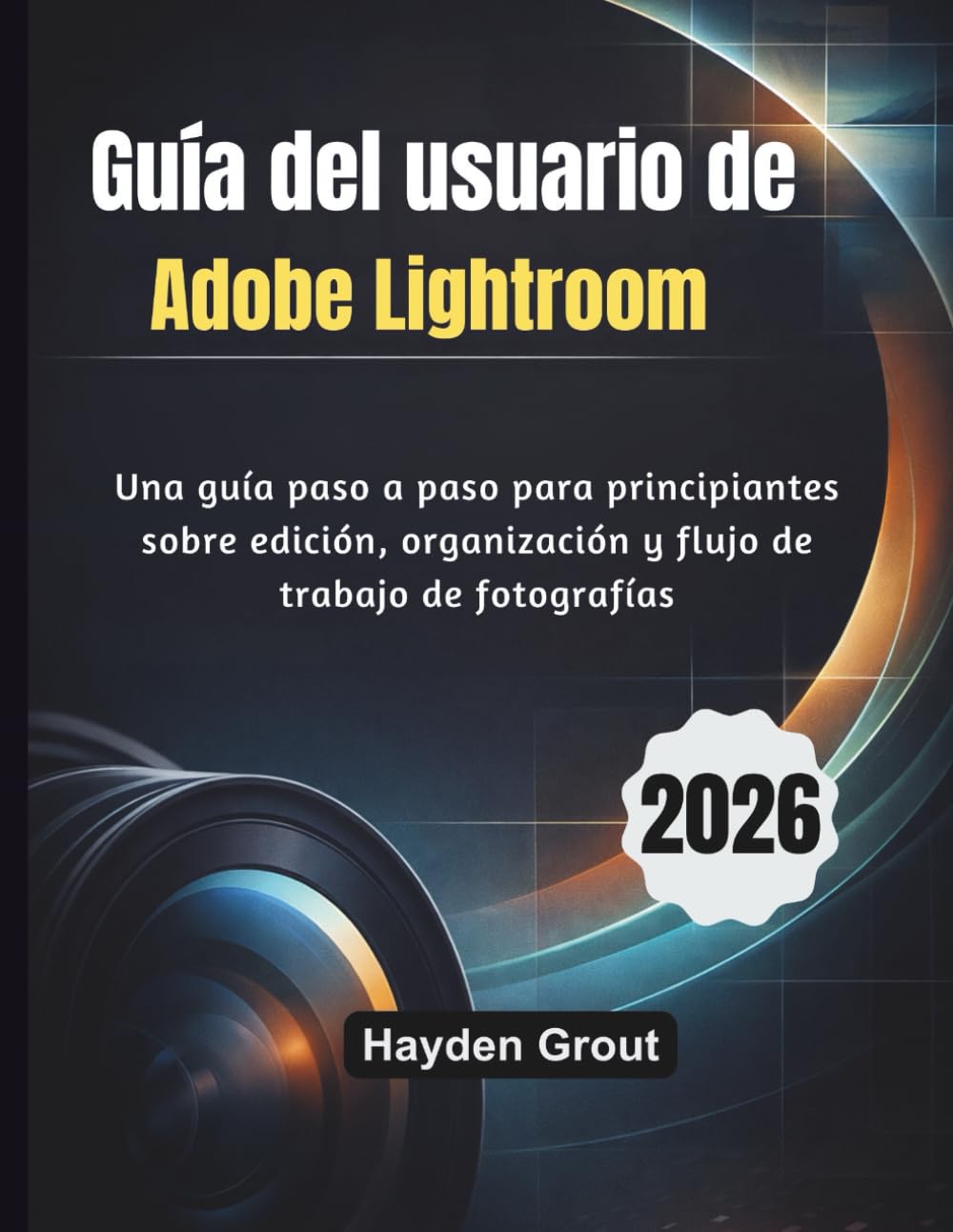 Libro: Guía del usuario de Adobe Lightroom (2026): Una guía paso a paso para principiantes sobre edición, organización y flujo de trabajo de fotografías (Spanish Edition)