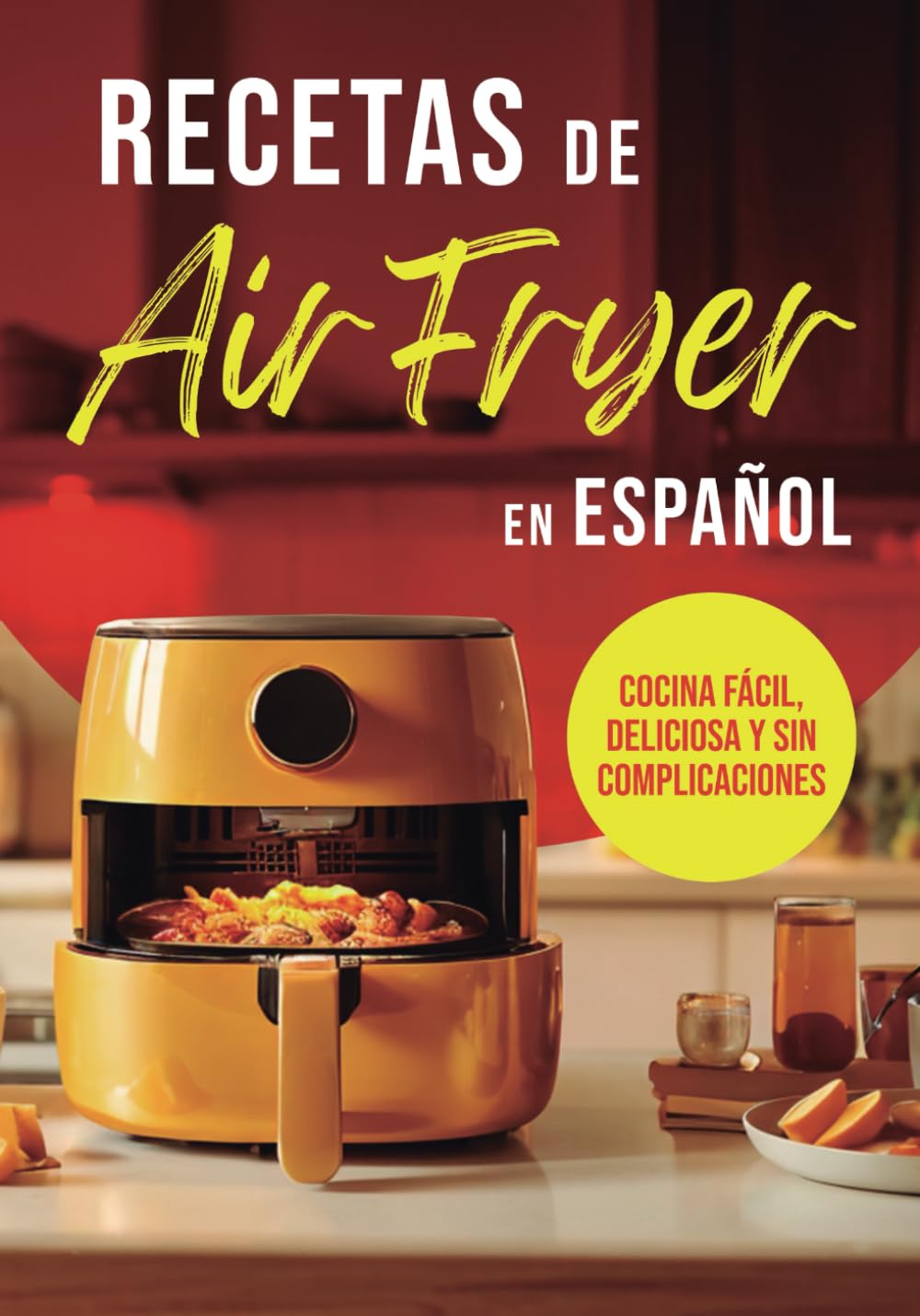 Libro: RECETAS DE AIR FRYER EN ESPAÑOL: COCINA FÁCIL, DELICIOSA Y SIN COMPLICACIONES (Colección Air Fryer en Español)