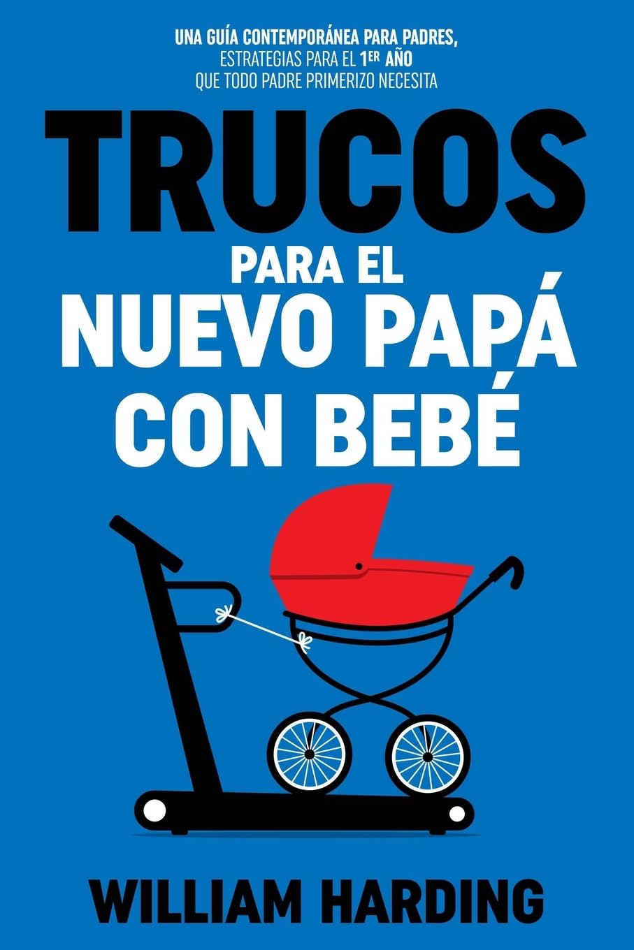 Libro: TRUCOS PARA EL NUEVO PAPÁ CON BEBÉ: Una guía contemporánea para padres, estrategias para el 1er año que todo padre primerizo necesita (Serie new Dad hacks en Español)