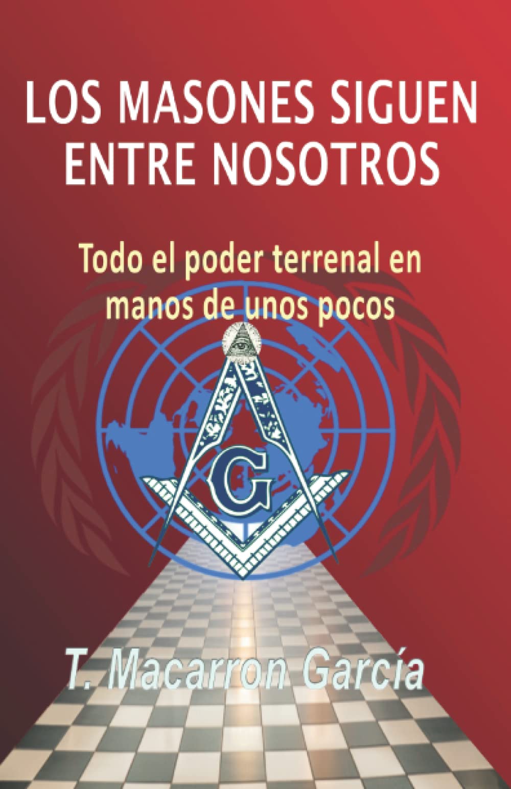Libro: LOS MASONES SIGUEN ENTRE NOSOTROS: Todo el poder terrenal en manos de unos pocos