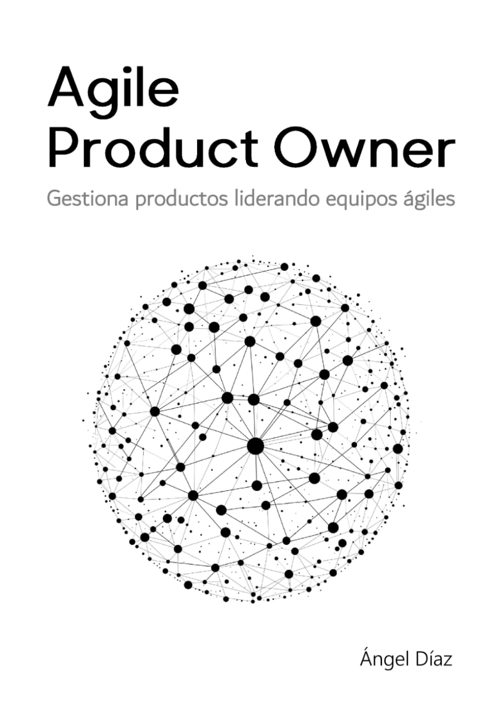 Libro: Agile Product Owner: Gestiona productos liderando equipos ágiles: Todo lo que necesitas para convertirte en un Product Owner exitoso, gestionando productos liderando equipos en entornos ágiles