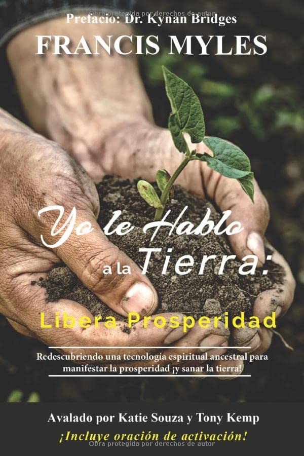 Libro: Yo hablo a la tierra: Libera la prosperidad: Redescubriendo una tecnología espiritual ancestral para manifestar la prosperidad ¡y sanar la tierra! (Spanish Edition)