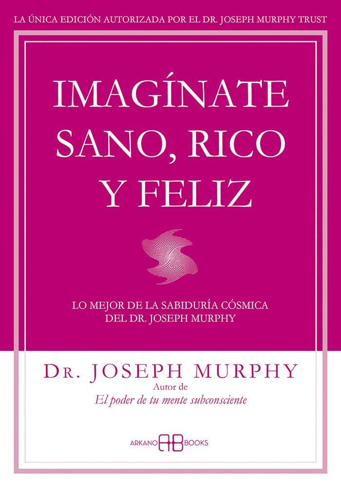 Libro: Imagínate sano, rico y feliz: Lo mejor de la sabiduría cósmica del Dr. Joseph Murphy.