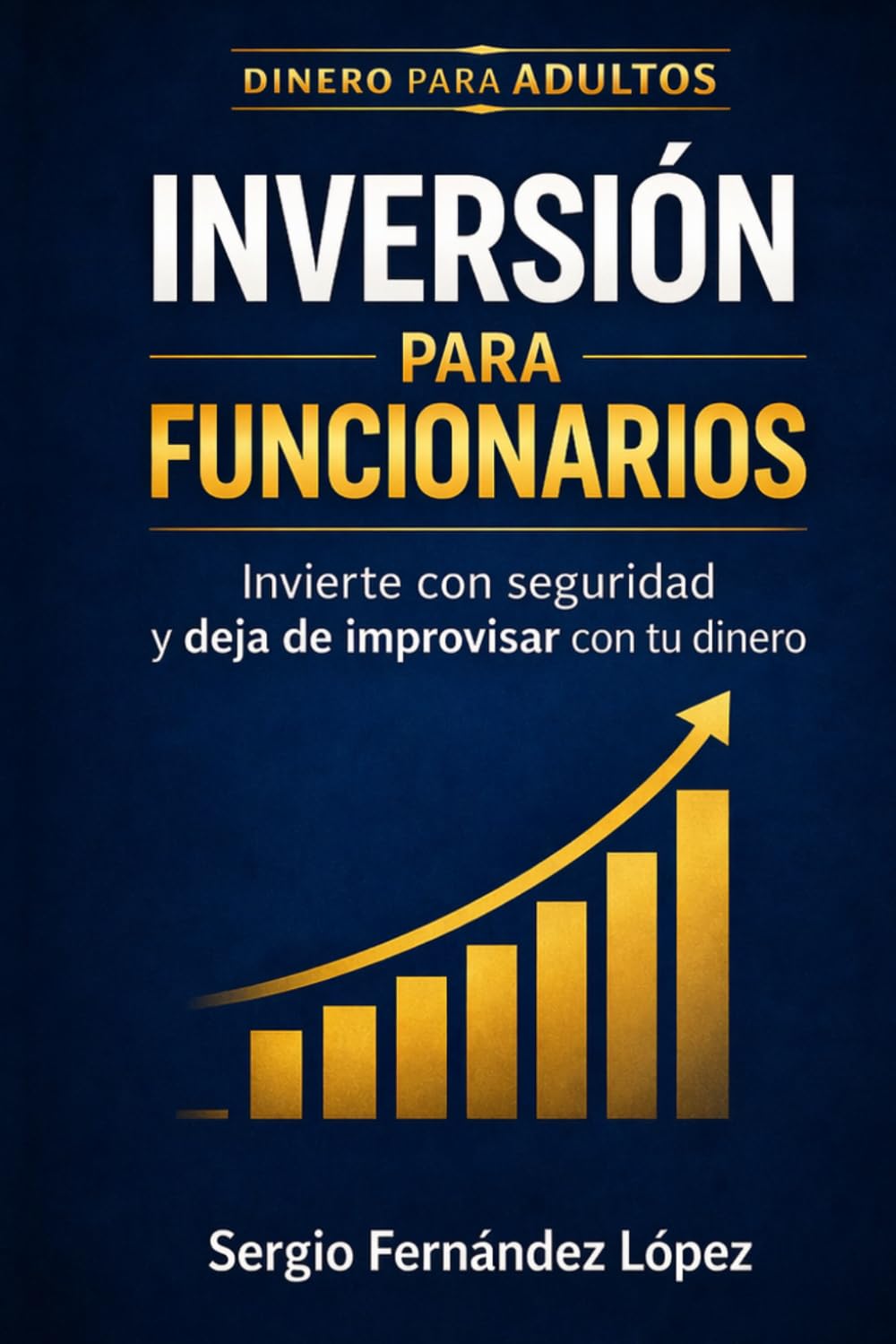 Libro: Inversión para Funcionarios: Invierte con seguridad y deja de improvisar con tu dinero (Dinero para Adultos)