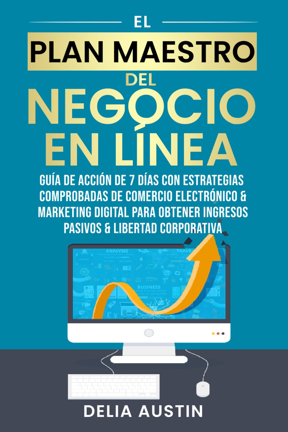 Libro: El Plan Maestro Del Negocio En Línea: Guía De Acción De 7 Días Con Estrategias Comprobadas De Comercio Electrónico & Marketing Digital Para Obtener ... & Libertad Corporativa (Spanish Edition)