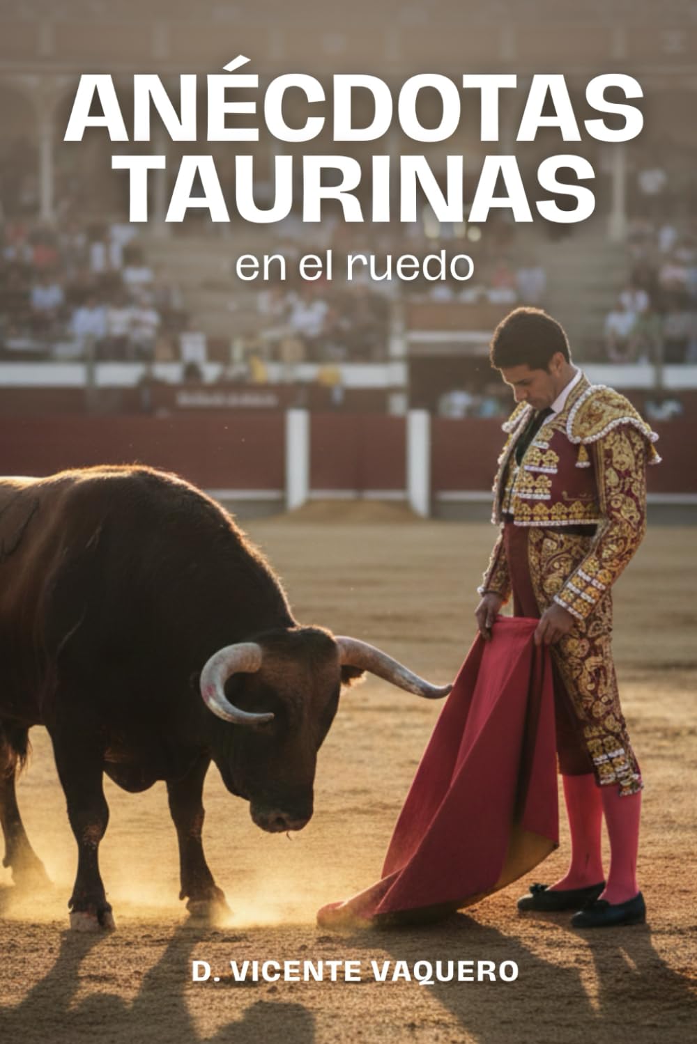 Libro: Anécdotas taurinas en el ruedo: Relatos taurinos y pequeñas historias de toros, toreros y plazas. Anécdotas para aficionados taurinos y curiosos ... tauromaquia: 2 (El Ruedo. Colección Taurina)