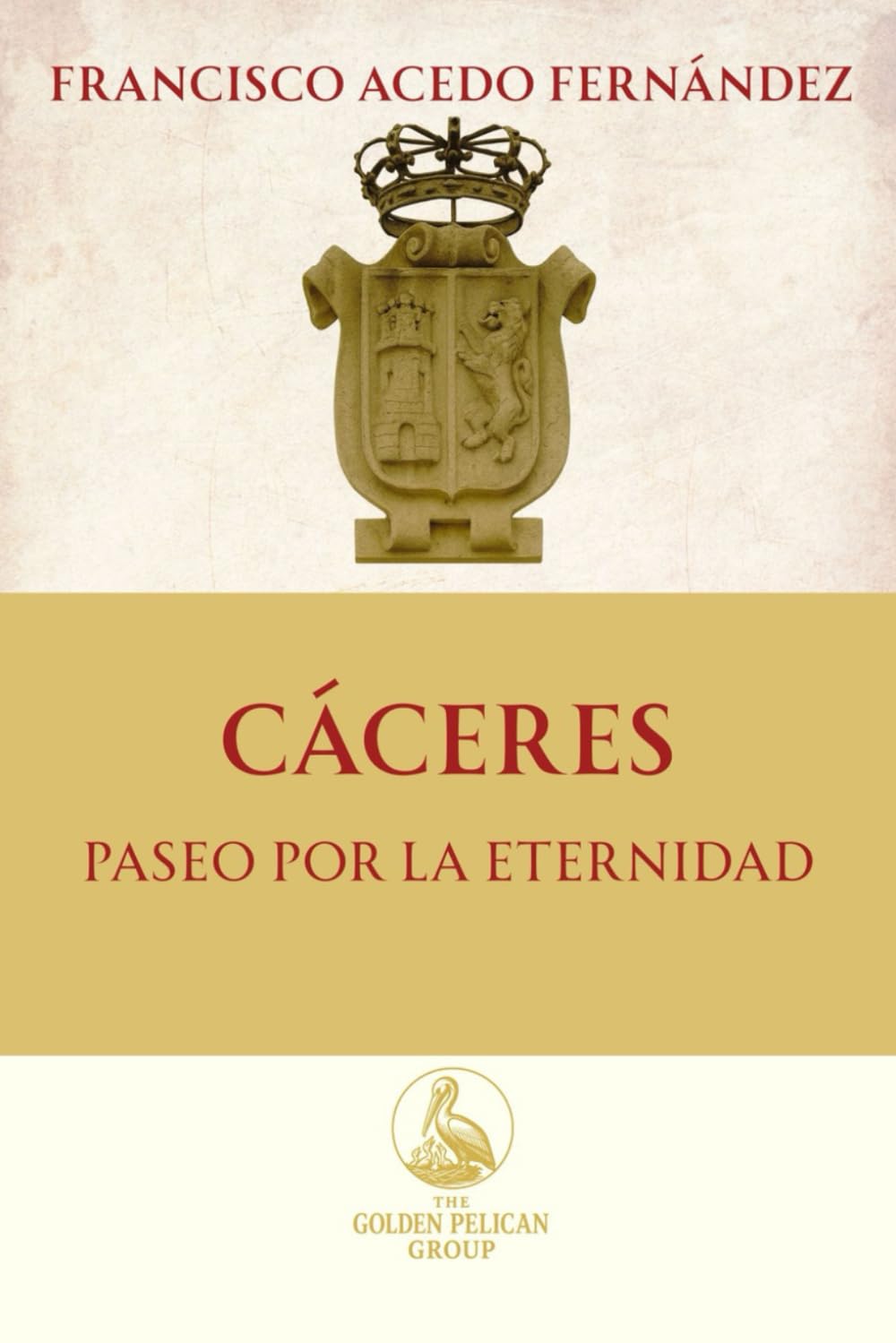 Libro: Cáceres. Paseo por la Eternidad (The Golden Pelican Historical Press) (Spanish Edition)