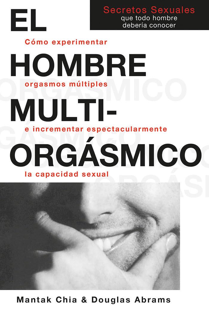 El Hombre Multi-Orgasmico: Secretos Sexuales Que Todo Hombre Deberia Conocer