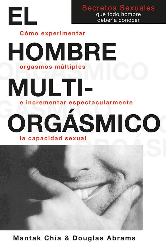 El Hombre Multi-Orgasmico: Secretos Sexuales Que Todo Hombre Deberia Conocer