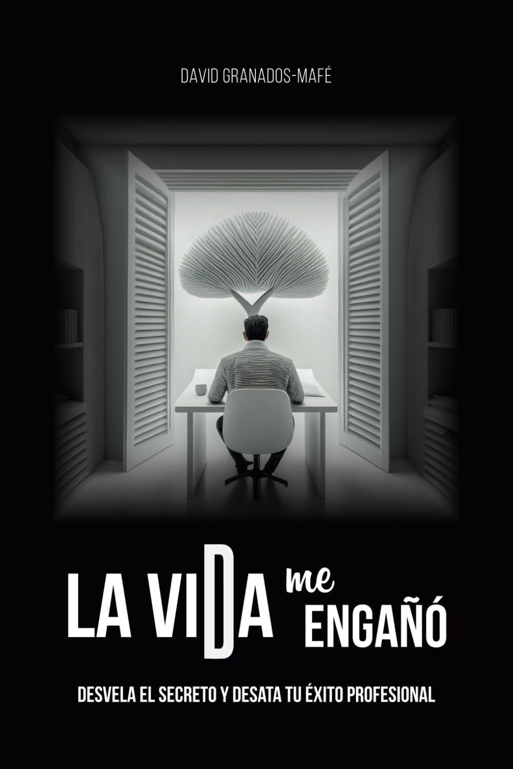 Libro: La vida me engañó: Desvela el secreto y desata tu éxito profesional