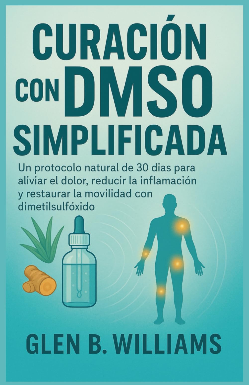 Libro: CURACIÓN CON DMSO SIMPLIFICADA: Un protocolo natural de 30 días para aliviar el dolor, reducir la inflamación y restaurar la movilidad con dimetilsulfóxido (Spanish Edition)