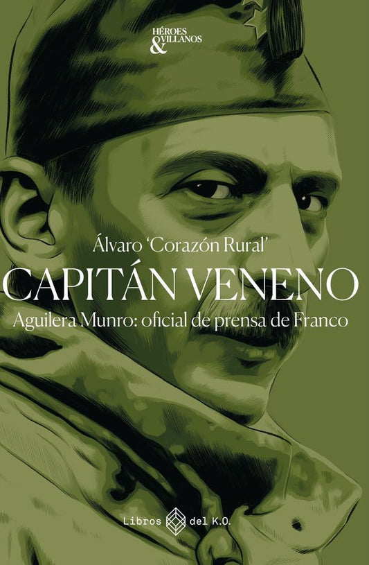Capitán veneno: Aguilera Munro: oficial de prensa de Franco (NO FICCION)