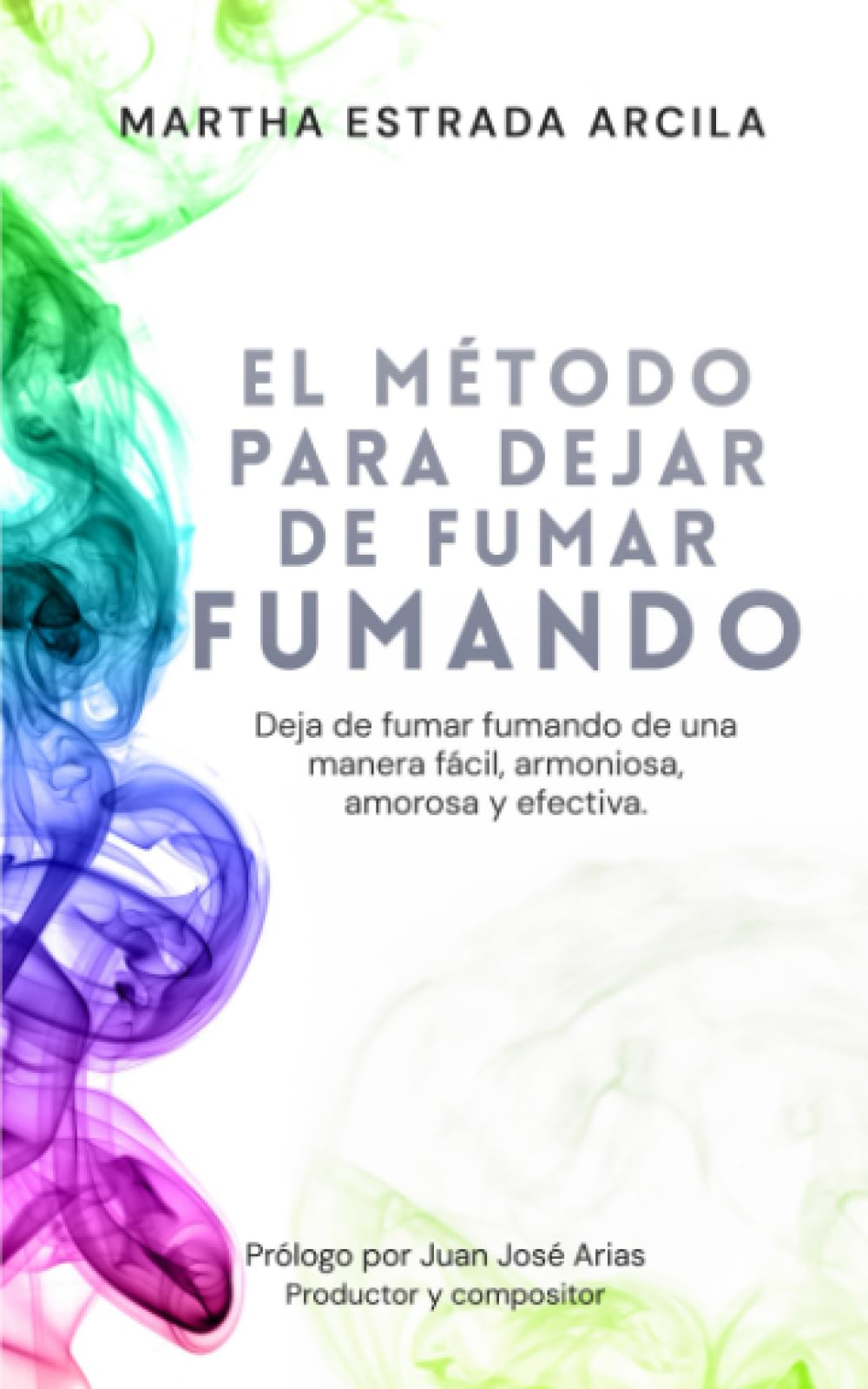 Libro: El método para dejar de fumar fumando: Deja de fumar fumando de una manera fácil, armoniosa, amorosa y efectiva