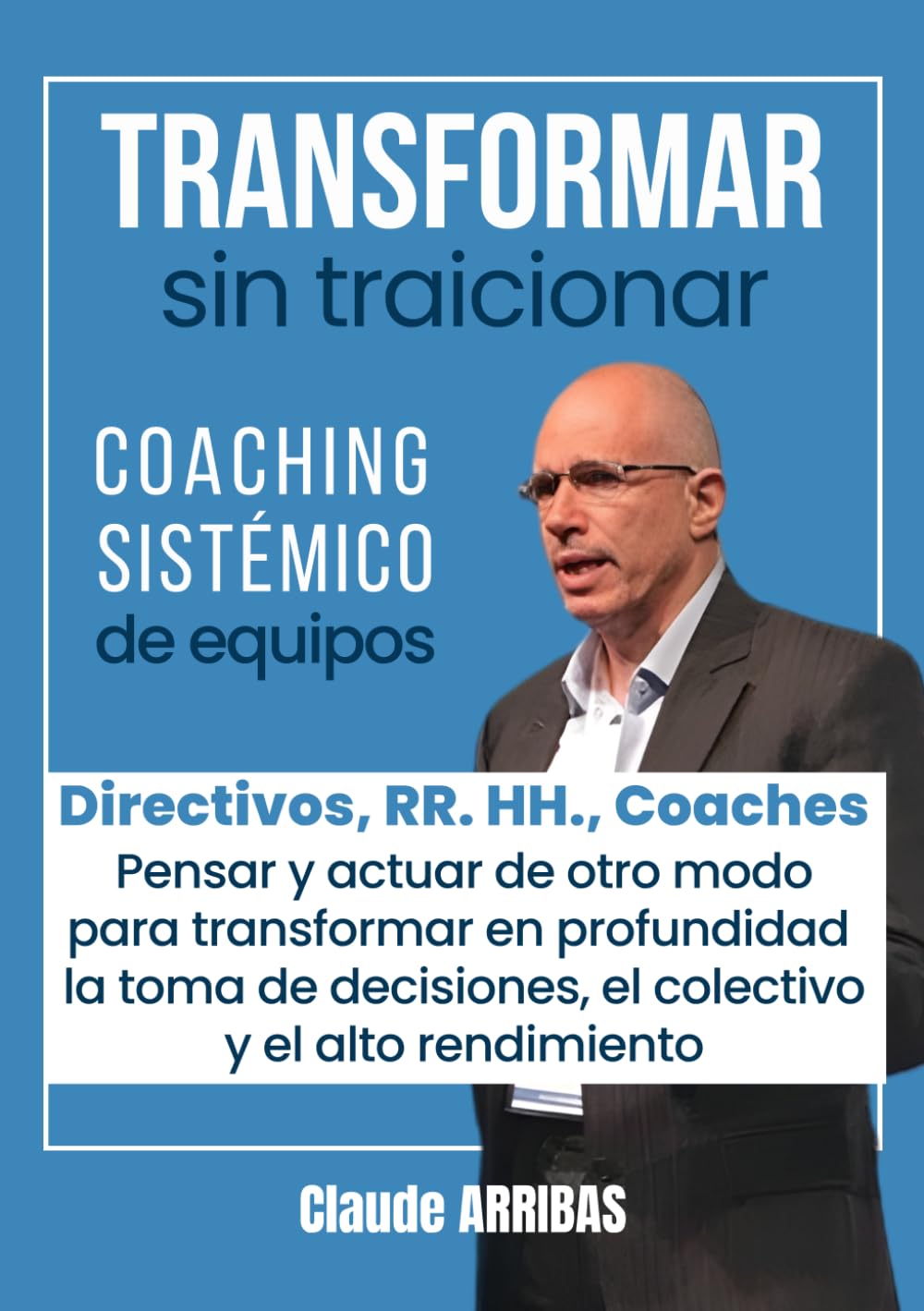 Libro: Transformar sin Traicionar: Liderazgo Humanista y Transformación Organizacional para Directivos, RR. HH. y Coaches, Liderazgo Consciente, Coaching ... Gestión del Cambio Cultural (Spanish Edition)