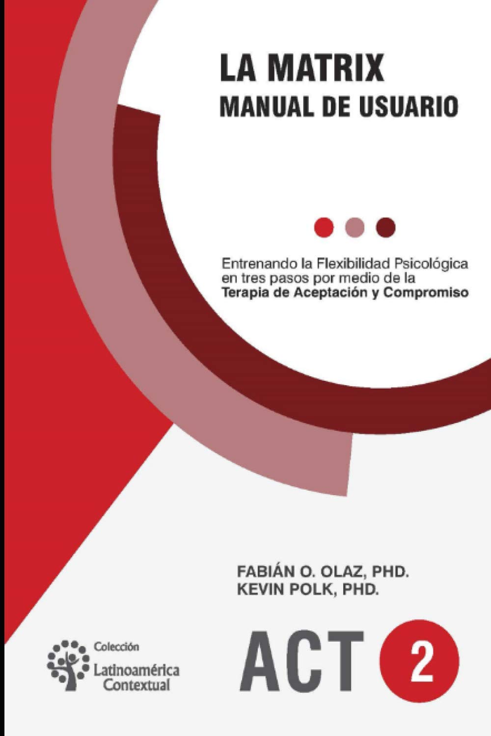 Libro: La Matrix - Manual del Usuario: Entrenando la Flexibilidad Psicológica en tres pasos por medio de la Terapia de Aceptación y Compromiso -ACT-: 1 (PSICOLOGIA, PSICOTERAPIA, ARTE Y ACTUALIDAD.)