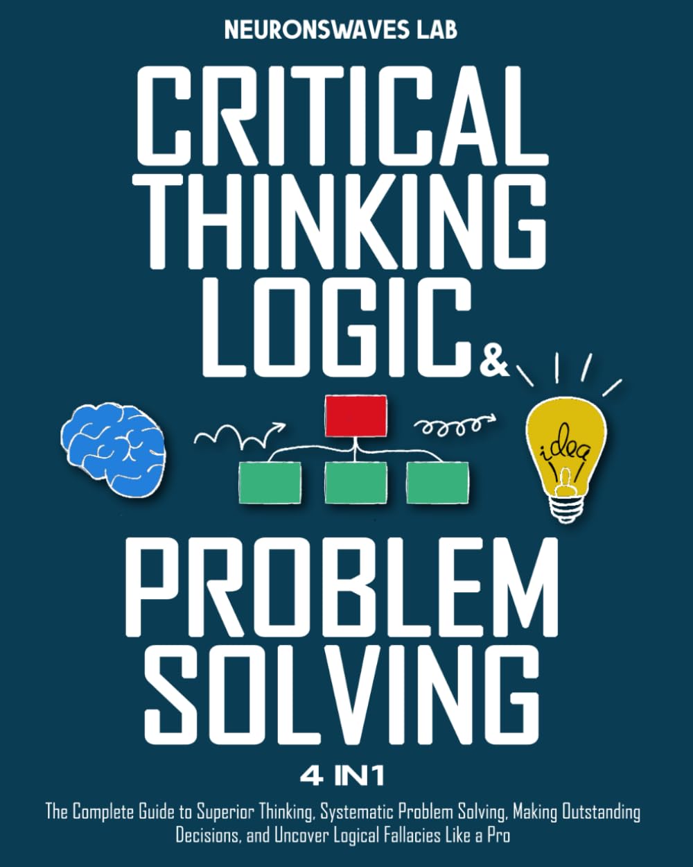 Libro: Critical Thinking, Logic & Problem Solving: The Complete Guide to Superior Thinking, Systematic Problem Solving, Making Outstanding Decisions, and Uncover Logical Fallacies Like a Pro