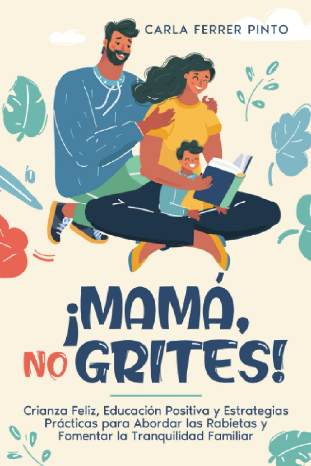 Libro: ¡MAMÁ, NO GRITES!: Crianza Feliz, Educación Positiva y Estrategias Prácticas para Abordar las Rabietas y Fomentar la Tranquilidad Familiar