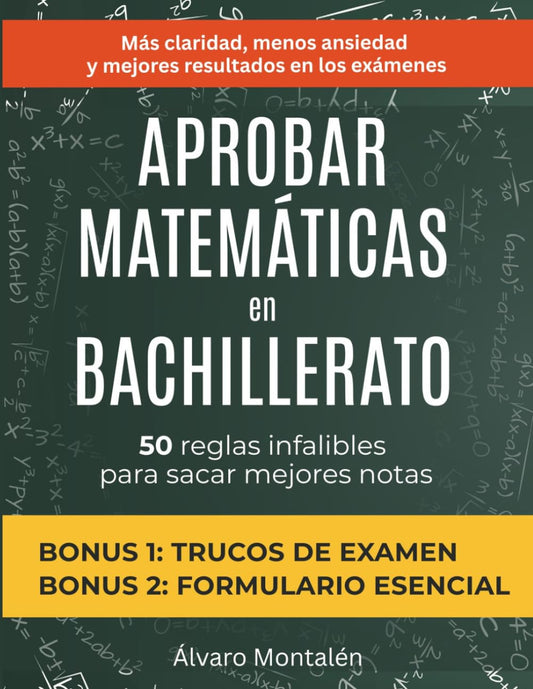 Aprobar Matemáticas en Bachillerato: 50 reglas infalibles para sacar mejores notas. Más claridad, menos ansiedad y mejores resultados en los exámenes