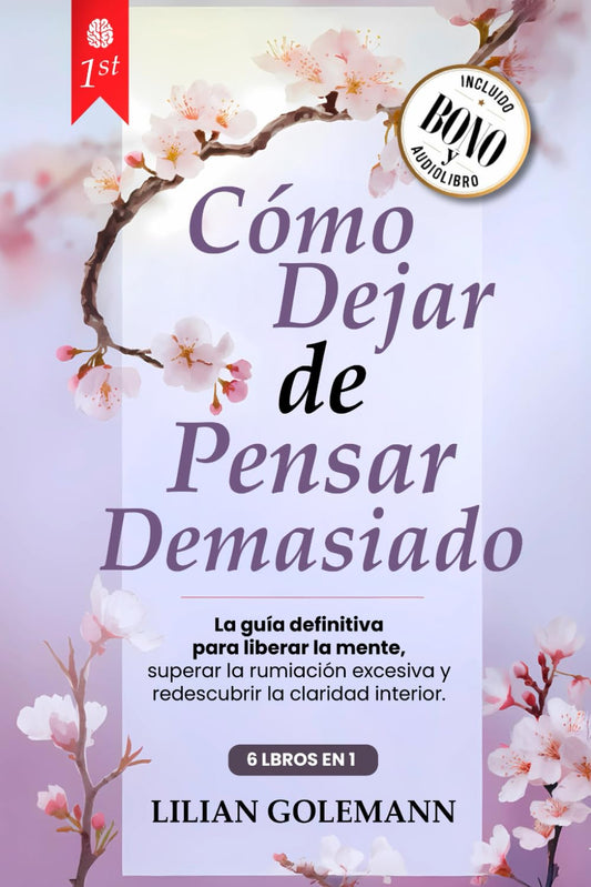 CÓMO DEJAR DE PENSAR DEMASIADO: 6 LIBROS EN 1 Libérate del Exceso de Pensamiento, Controla la Ansiedad y Estrés, Vive el Presente con Calma, Lejos de la Negatividad y del Peso del Pasado +AUDIO y PDF