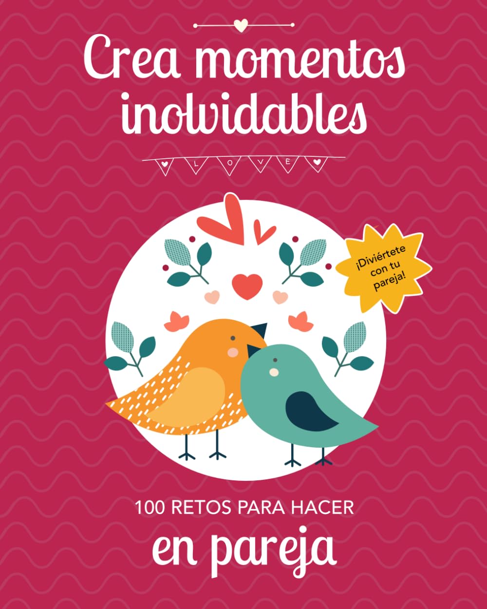 Libro: CREA MOMENTOS INOLVIDABLES: 100 Retos para Parejas | Idea Regalo Original para Parejas: San Valentin, Aniversario, Cumpleaños, Navidad, Reyes. (Spanish Edition)
