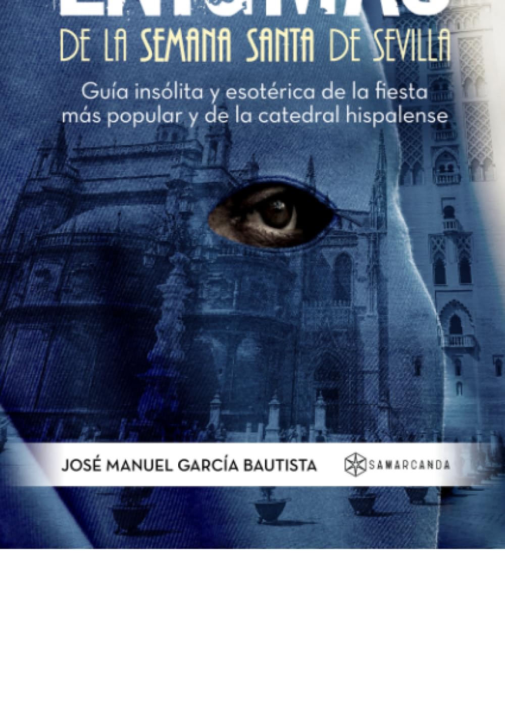 Libro: Enigmas de la Semana Santa de Sevilla: Guía insólita y esotérica de la fiesta más popular y de la catedral hispalense (Spanish Edition)