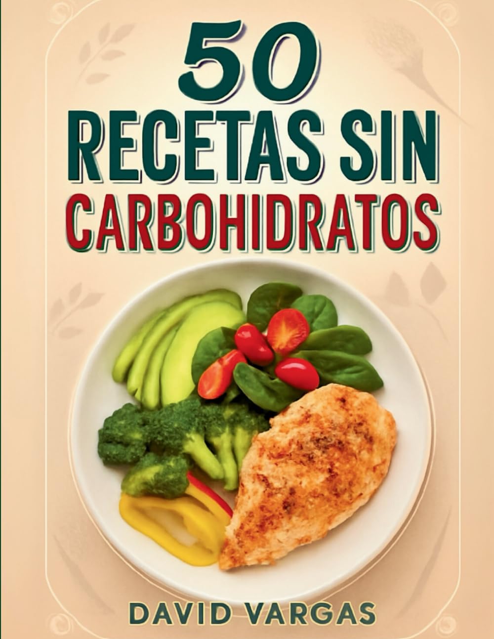 Libro: 50 Recetas sin Carbohidratos para Comer Bien y Vivir Mejor: Platos nutritivos y sabrosos para una alimentación baja en carbohidratos