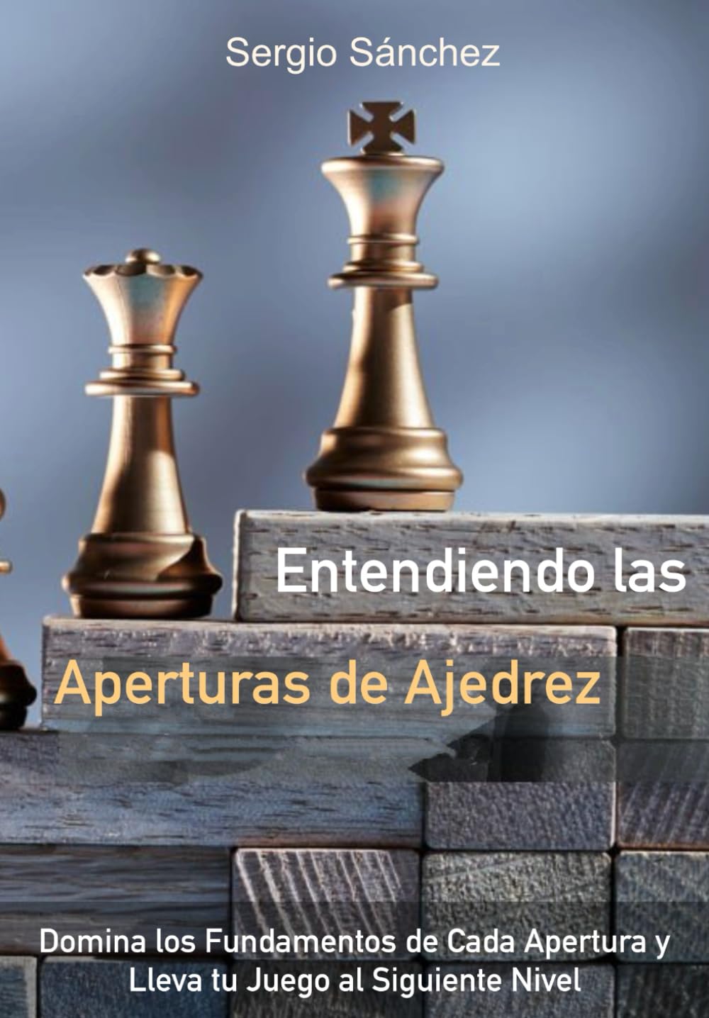 Libro: Entendiendo las Aperturas de Ajedrez: Domina los Fundamentos de Cada Apertura y Lleva tu Juego al Siguiente Nivel (Spanish Edition)
