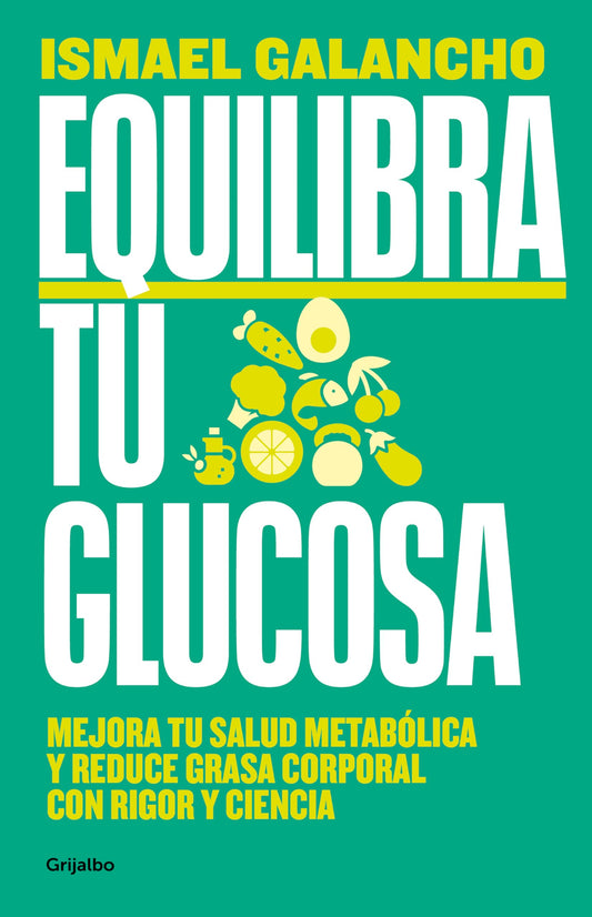 Equilibra tu glucosa: Mejora tu salud metabólica y reduce grasa corporal con rigor y ciencia (Alimentación saludable)