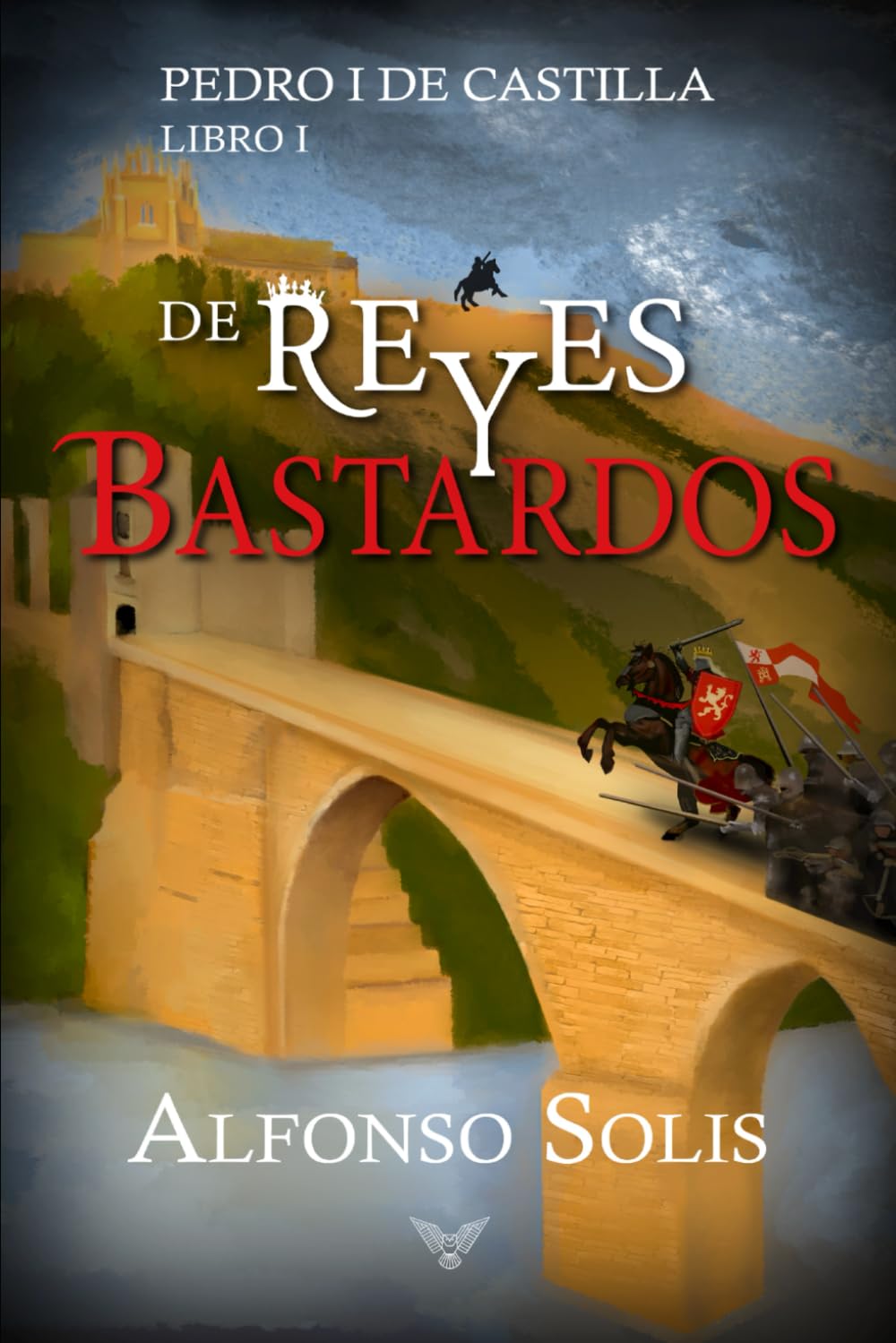 Libro: De Reyes y Bastardos (Pedro I de Castilla - Libro I): Novela histórica: 1