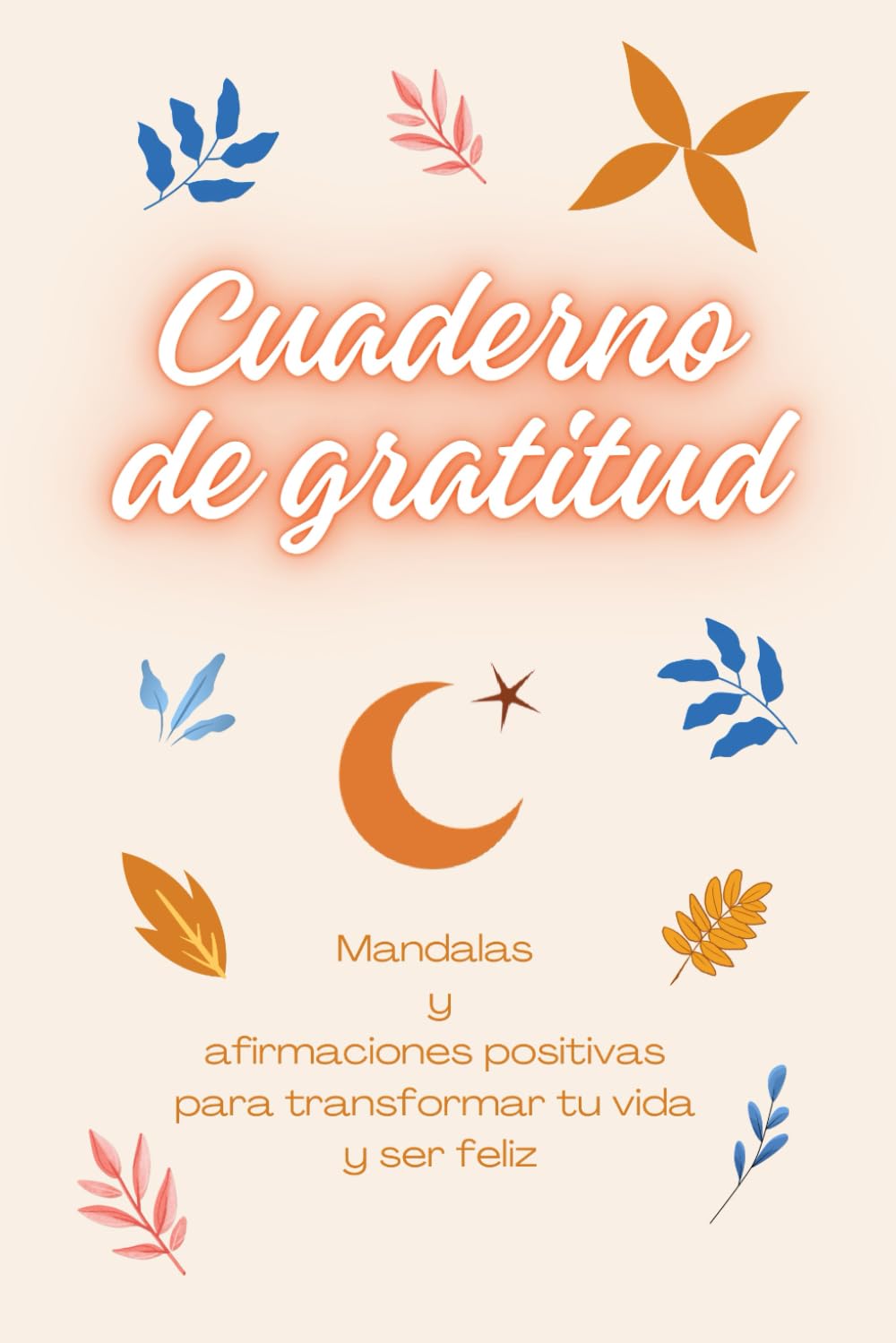 Libro: CUADERNO DE GRATITUD con Mandalas y Afirmaciones Positivas: Diario práctico para agradecer y escribir tus pensamientos y emociones en 5 minutos (Spanish Edition)
