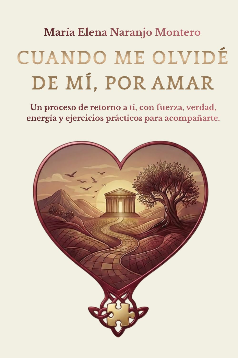 Libro: CUANDO ME OLVIDÉ DE MÍ, POR AMAR: Un proceso de retorno a ti, con fuerza, verdad, energía y ejercicios prácticos para acompañarte