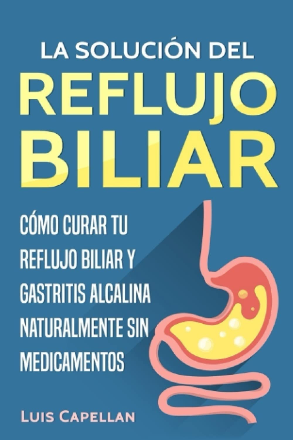 Libro: La Solución Del Reflujo Biliar: Cómo Curar Tu Reflujo Biliar y Gastritis Alcalina Naturalmente Sin Medicamentos