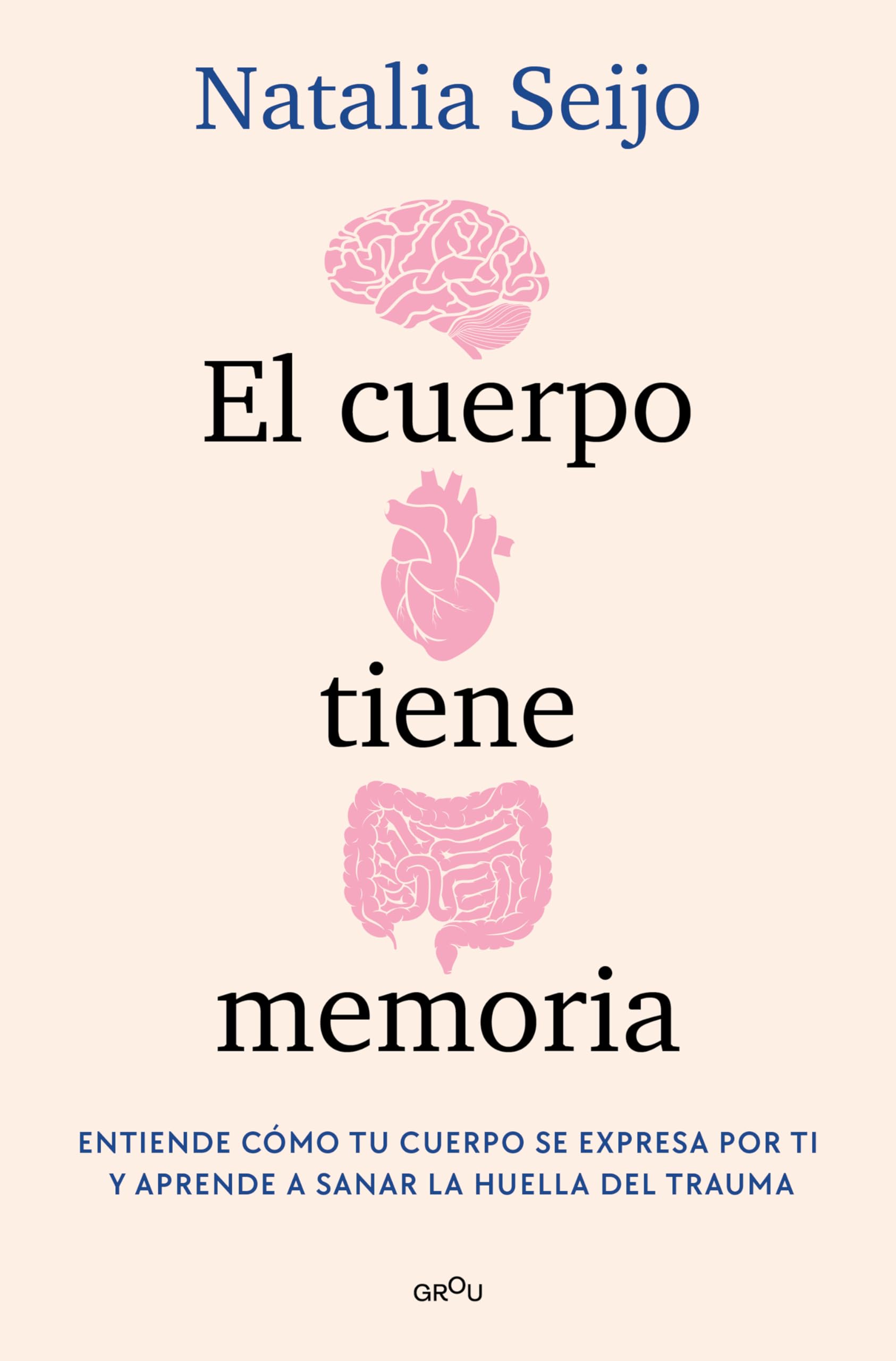 El cuerpo tiene memoria: Entiende cómo tu cuerpo se expresa por ti y aprende a sanar la huella del trauma (GROU)