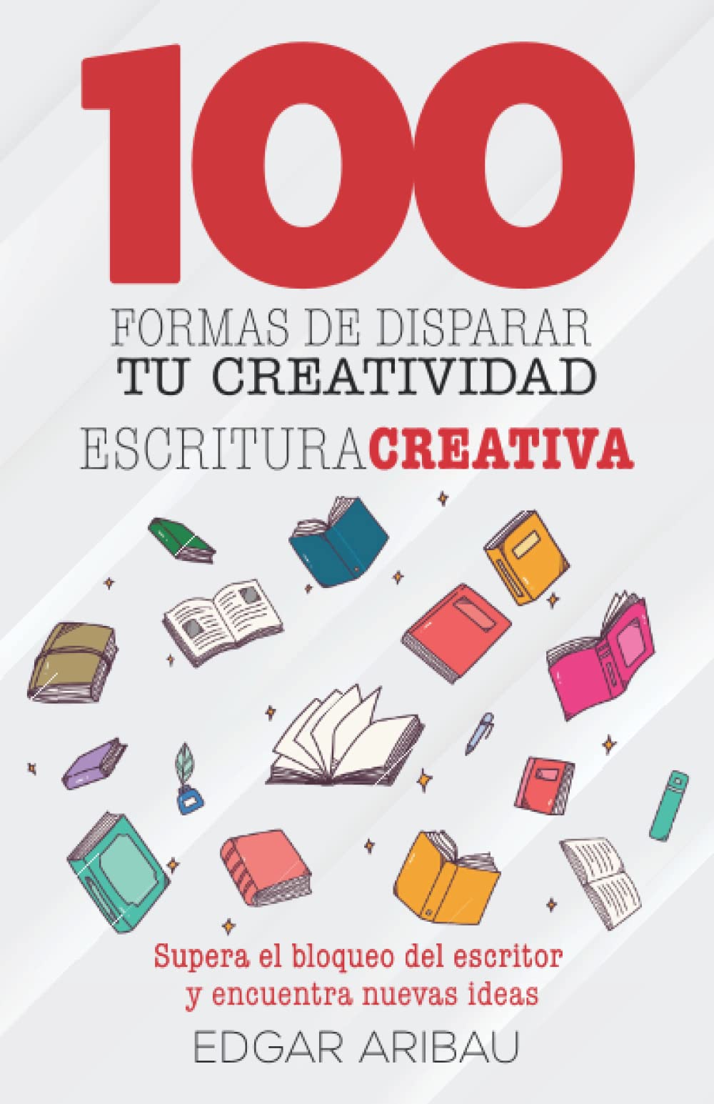 Libro: Cien formas de disparar tu creatividad: Escritura creativa (Spanish Edition)