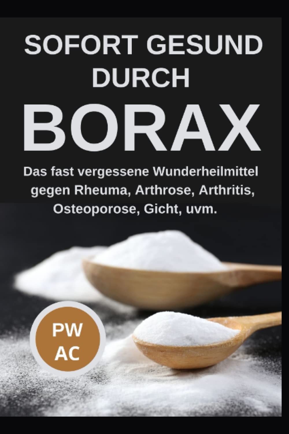 Libro: Borax: Sofort gesund durch Borax. Das fast vergessene Heilmittel gegen Rheuma, Arhrose, Arthritis, Osteoporose, Gicht uvm., praxisgerecht anwenden. Natürliche Körperentgiftung. Extra CBD, DMSO.