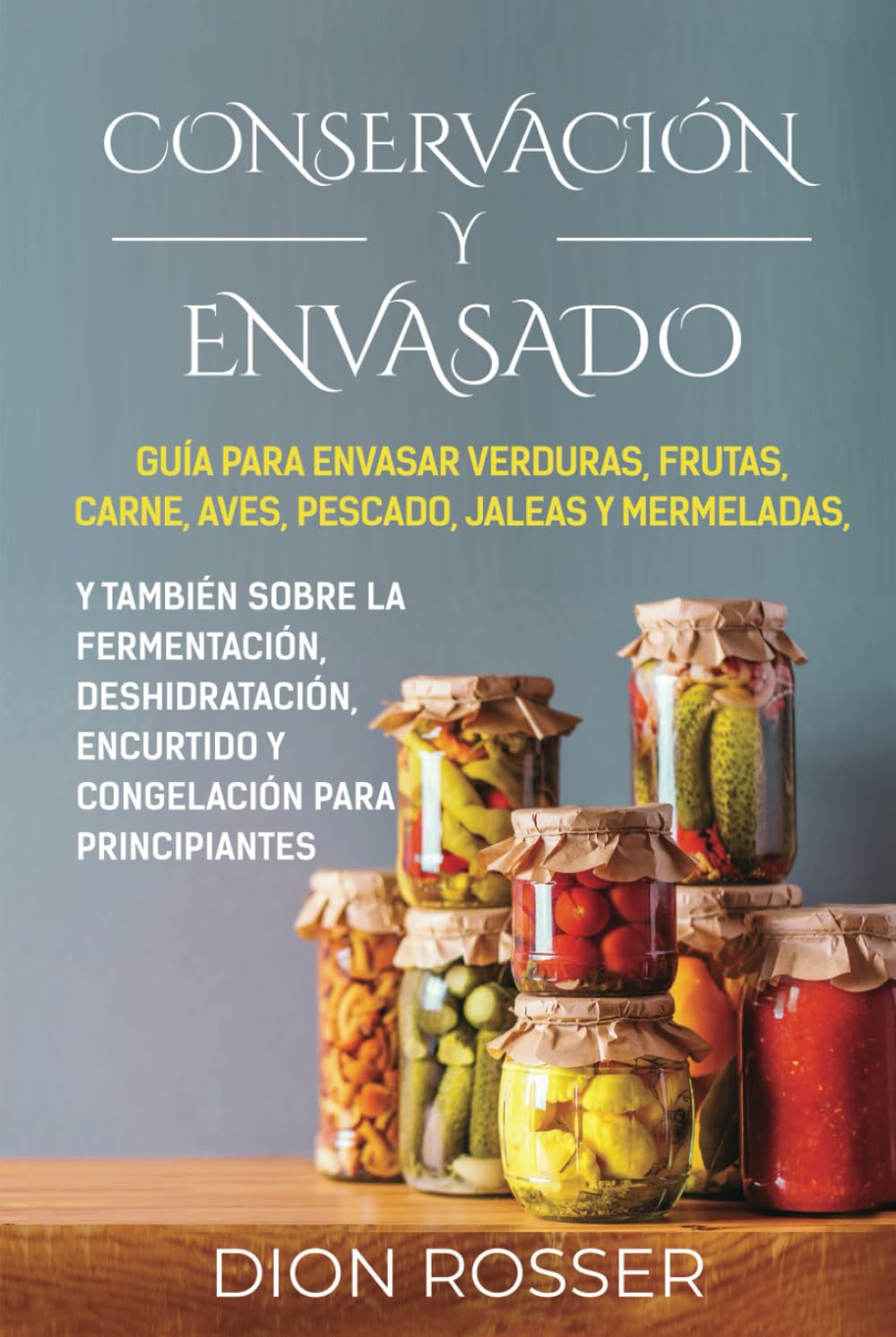 Libro: Conservación y envasado: Guía para envasar verduras, frutas, carne, aves, pescado, jaleas y mermeladas, y también sobre la fermentación, ... (Conservación de alimentos) (Spanish Edition)