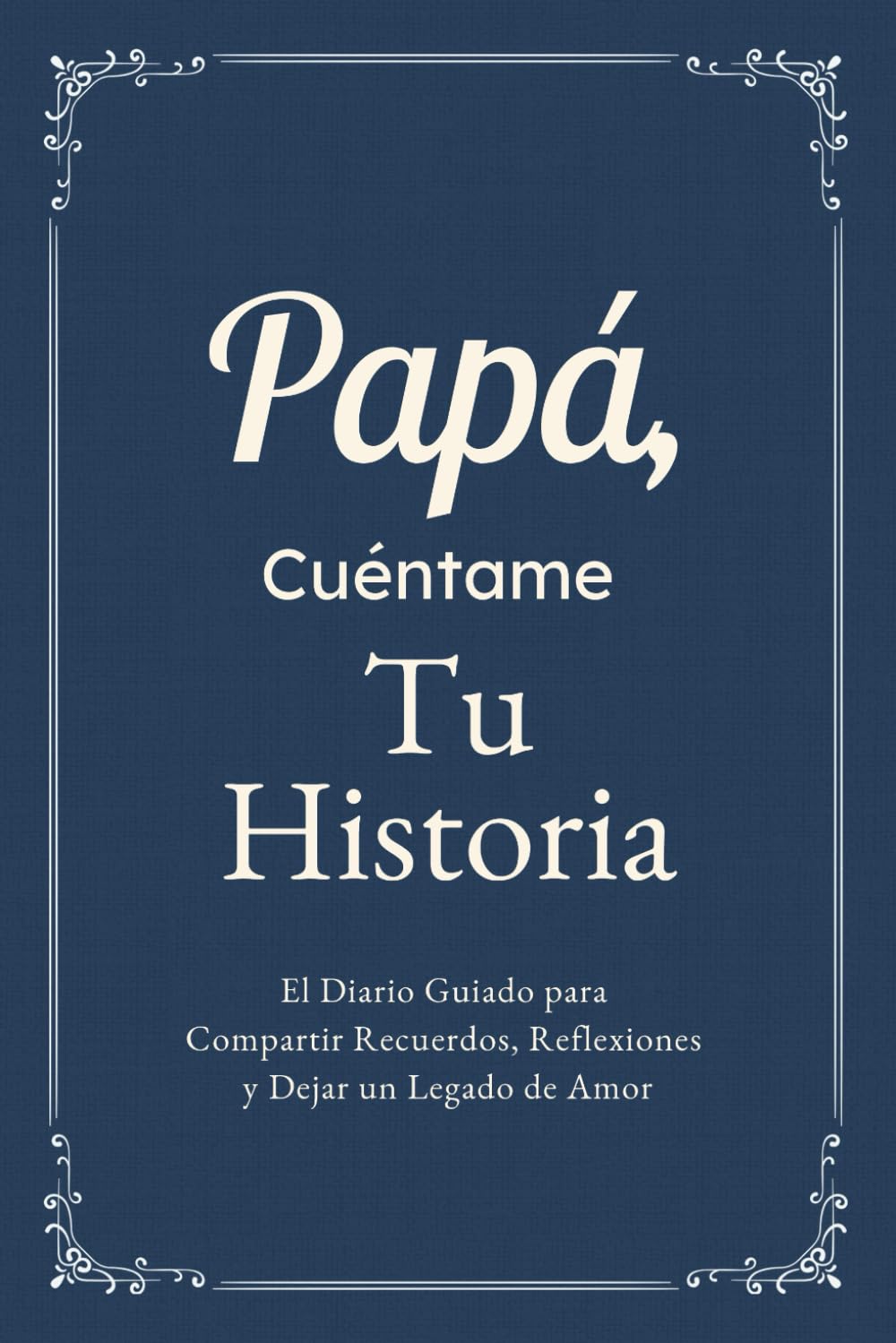 Libro: Papá, Cuéntame, Yo Quiero Conocer Tu Historia: El Diario Guiado para Compartir Recuerdos, Reflexiones y Dejar un Legado de Amor (Spanish Edition)