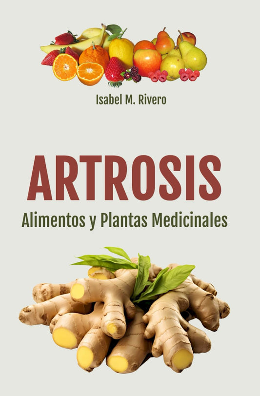 ARTROSIS. Alimentos y Plantas Medicinales: Conoce TODO sobre la artrosis, y aprende cómo tratarla con plantas medicinales, con la alimentación y con ... naturales.: 1 (Salud Natural Práctica)