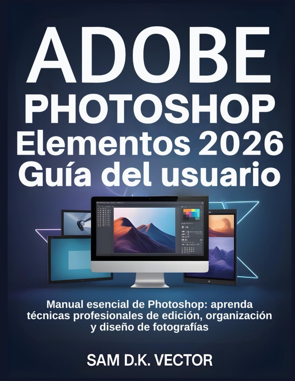 Libro: Adobe Photoshop Elementos 2026 Guía del usuario: Manual esencial de Photoshop: aprenda técnicas profesionales de edición, organización y diseño de fotografías