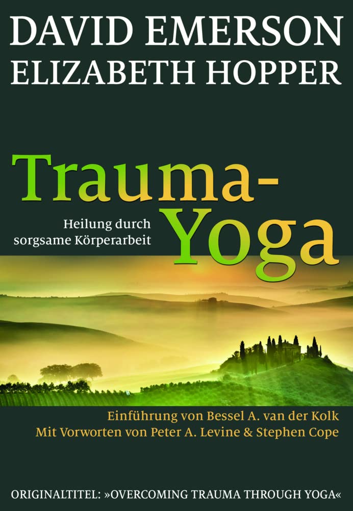 Libro: Trauma-Yoga: Heilung durch sorgsame Körperarbeit: Therapiebegleitende Übungen für Traumatherapeuten, Yogalehrer und alle, die ihren Körper heilen wollen