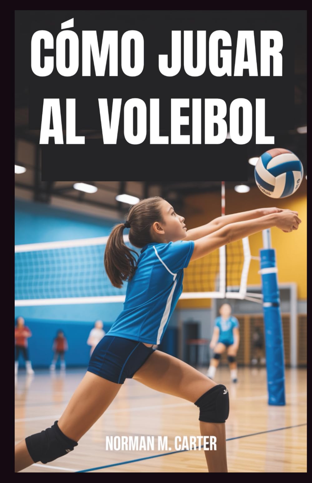 Libro: CÓMO JUGAR AL VOLEIBOL: Lecciones paso a paso, ejercicios de práctica y consejos para nuevos jugadores de voleibol