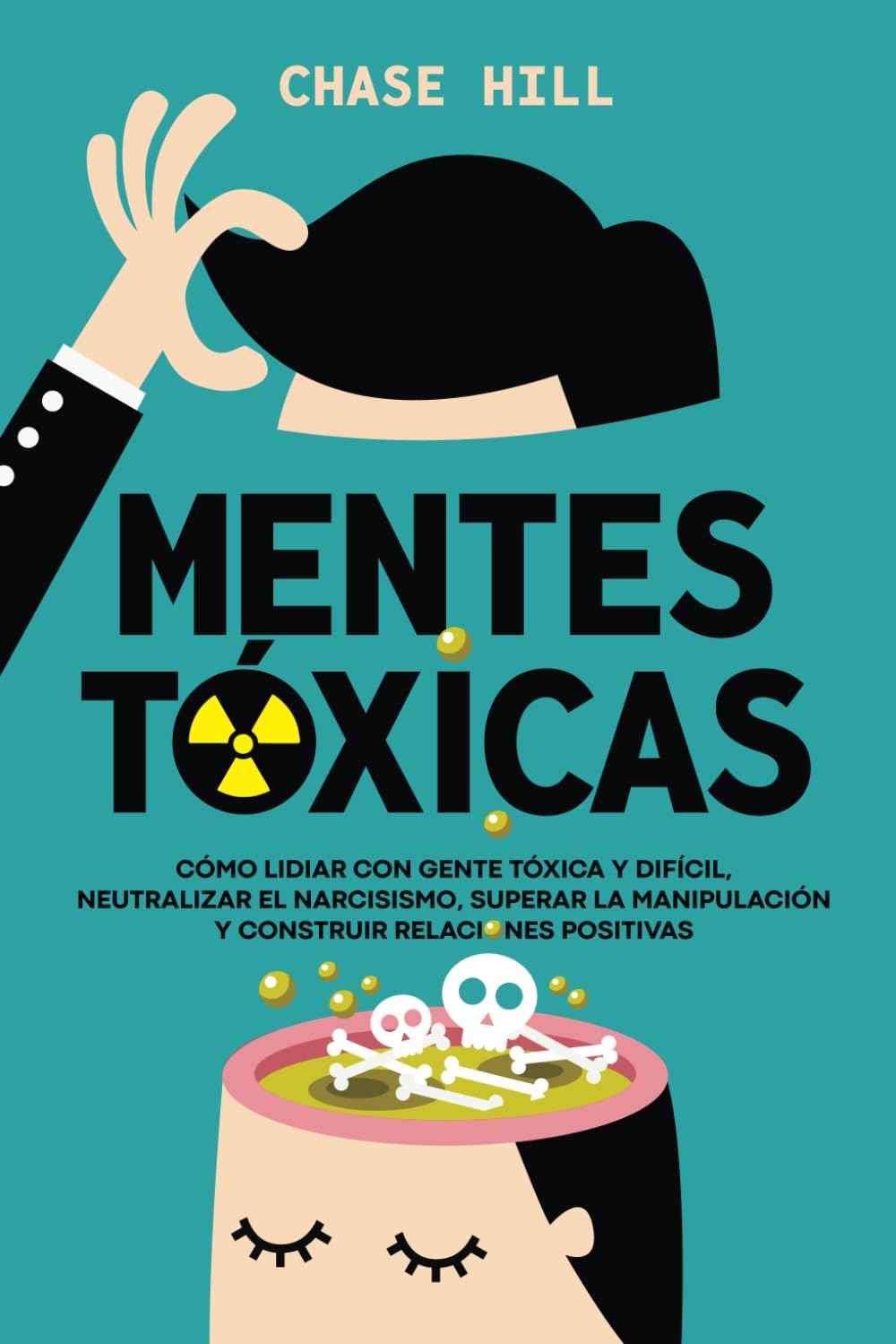 Libro: Mentes tóxicas: Cómo lidiar con gente tóxica y difícil, neutralizar el narcisismo, superar la manipulación y construir relaciones positivas (Chase Hill Español)