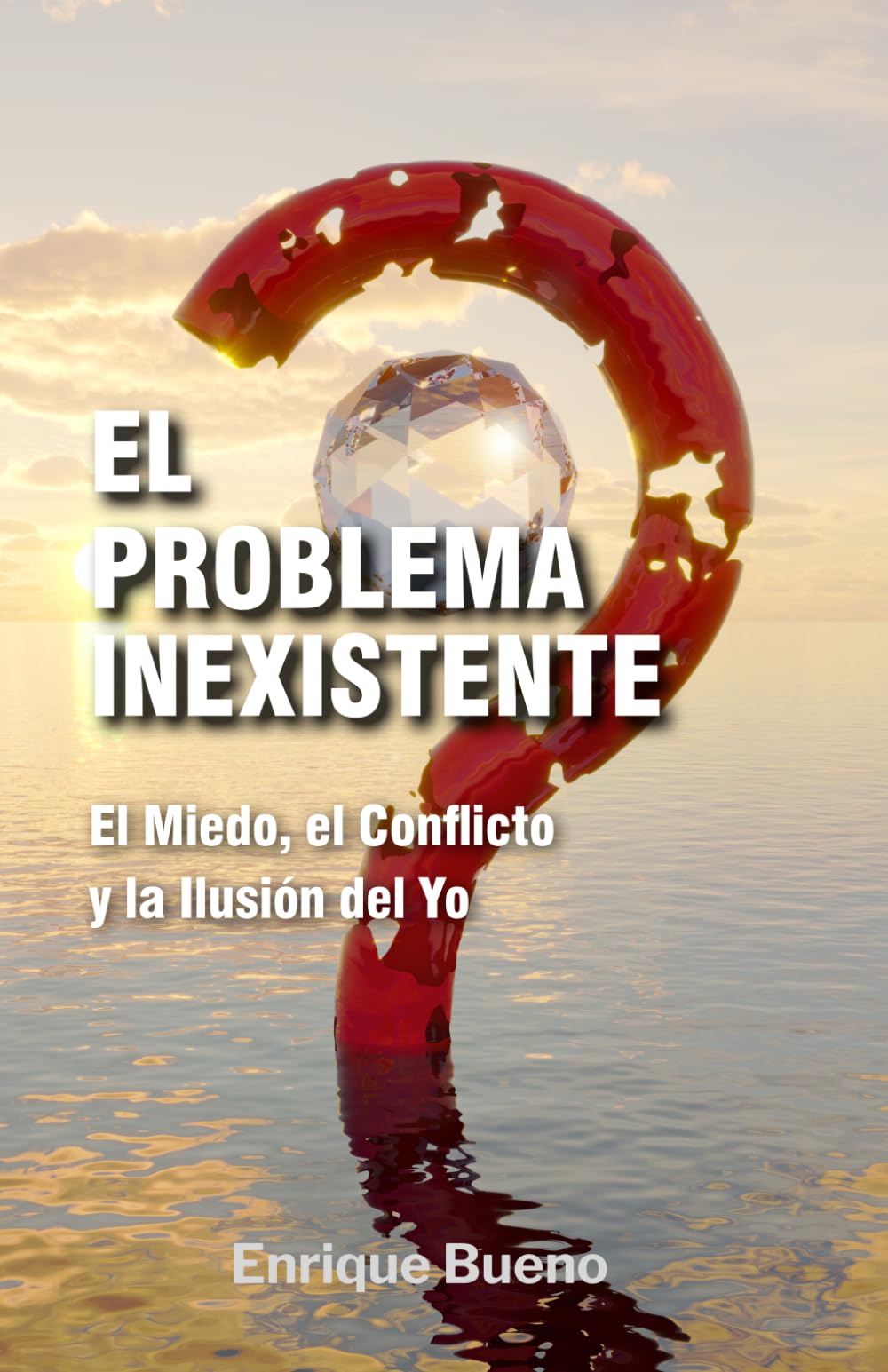 Libro: El Problema Inexistente: El Miedo, el Conflicto y la Ilusión del Yo