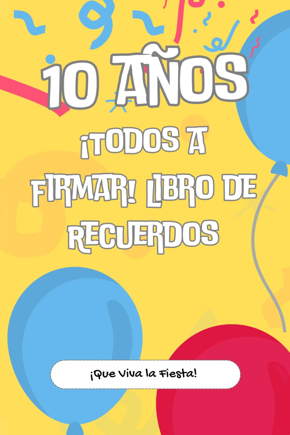 Libro: ¡TODOS A FIRMAR! LIBRO DE RECUERDOS PARA CUMPLEAÑOS DE 10 AÑOS: FIRMAS, DEDICATORIAS, DIBUJOS, FOTOS Y MUCHO MÁS