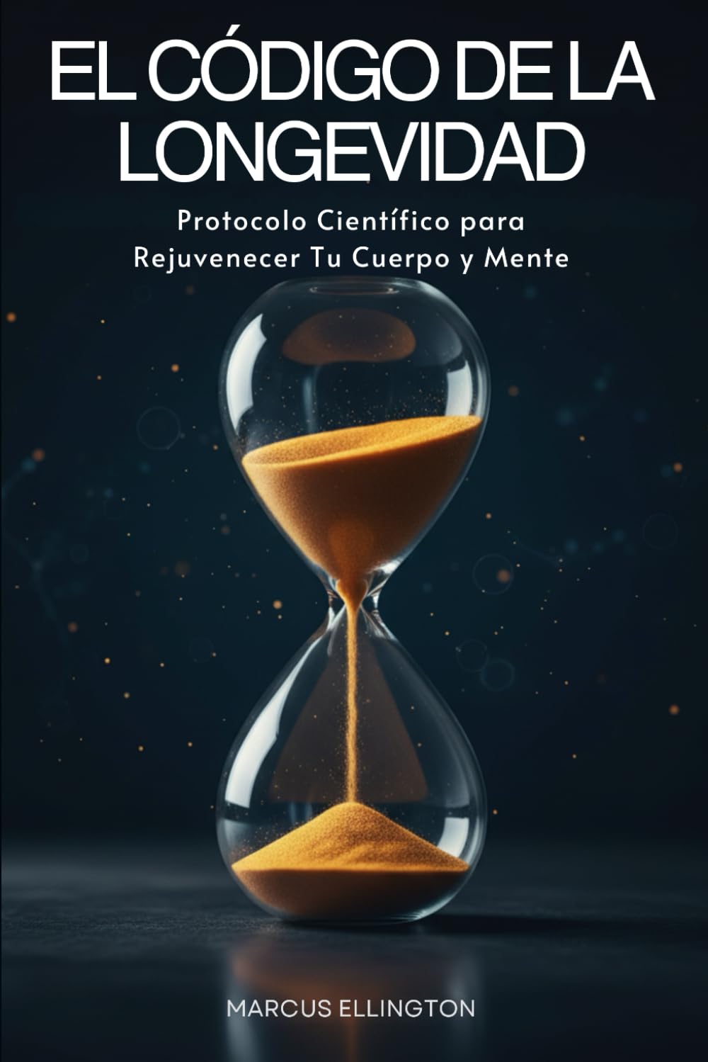Libro: El Código de la Longevidad: Protocolo Científico para Rejuvenecer Tu Cuerpo y Mente: (Cuidado integral del envejecimiento y salud)