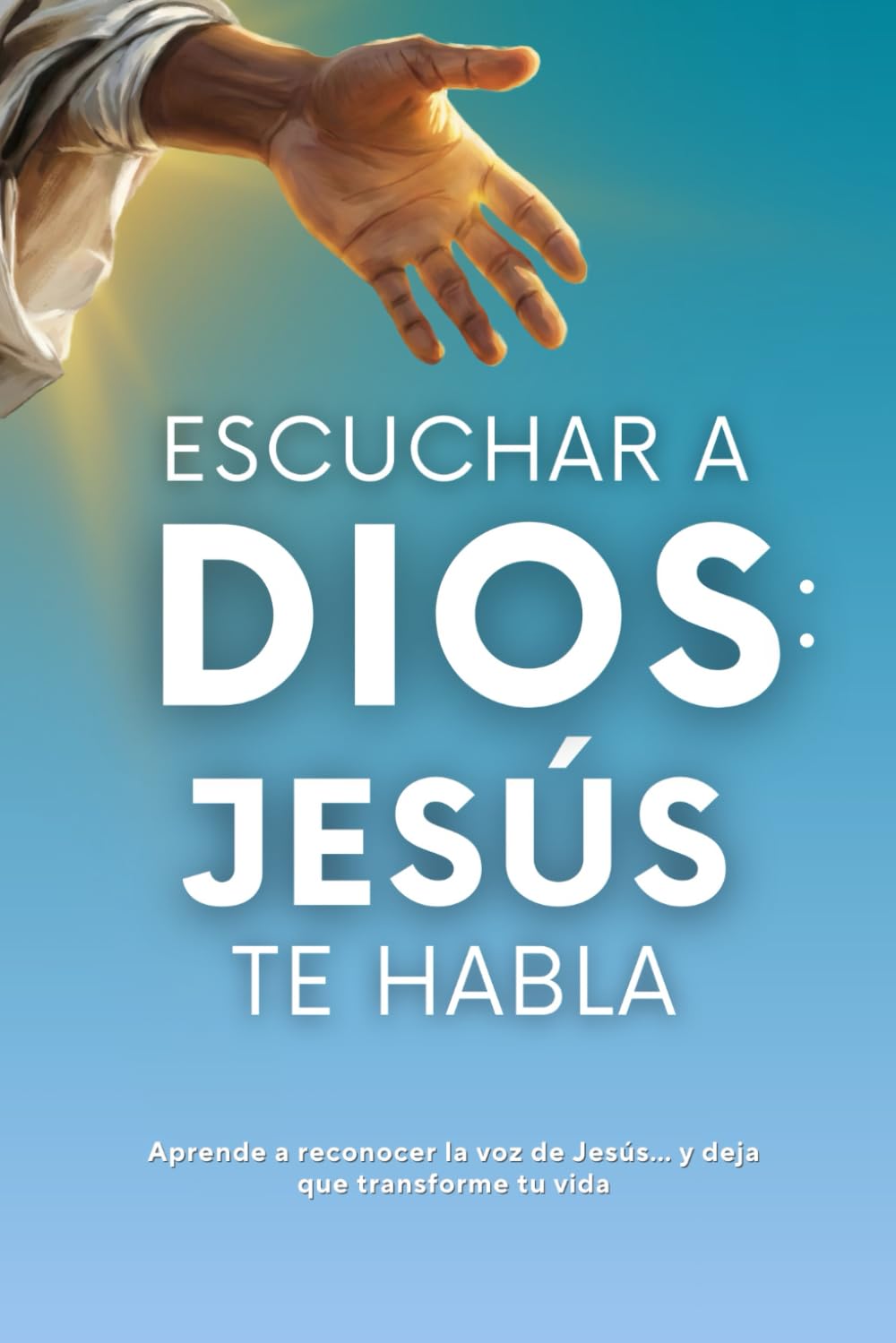 Libro: Escuchar a Dios: Jesús te habla. Cómo reconocer la voz de Jesús, cómo escucharle y cómo vivir una vida transformada por Él