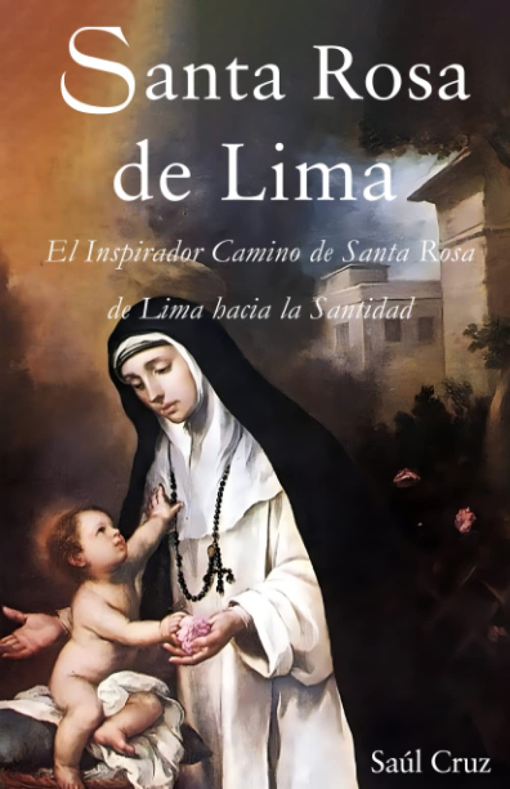 Libro: Santa Rosa de Lima: El Inspirador Camino de Santa Rosa de Lima hacia la Santidad (La Editorial Divina)