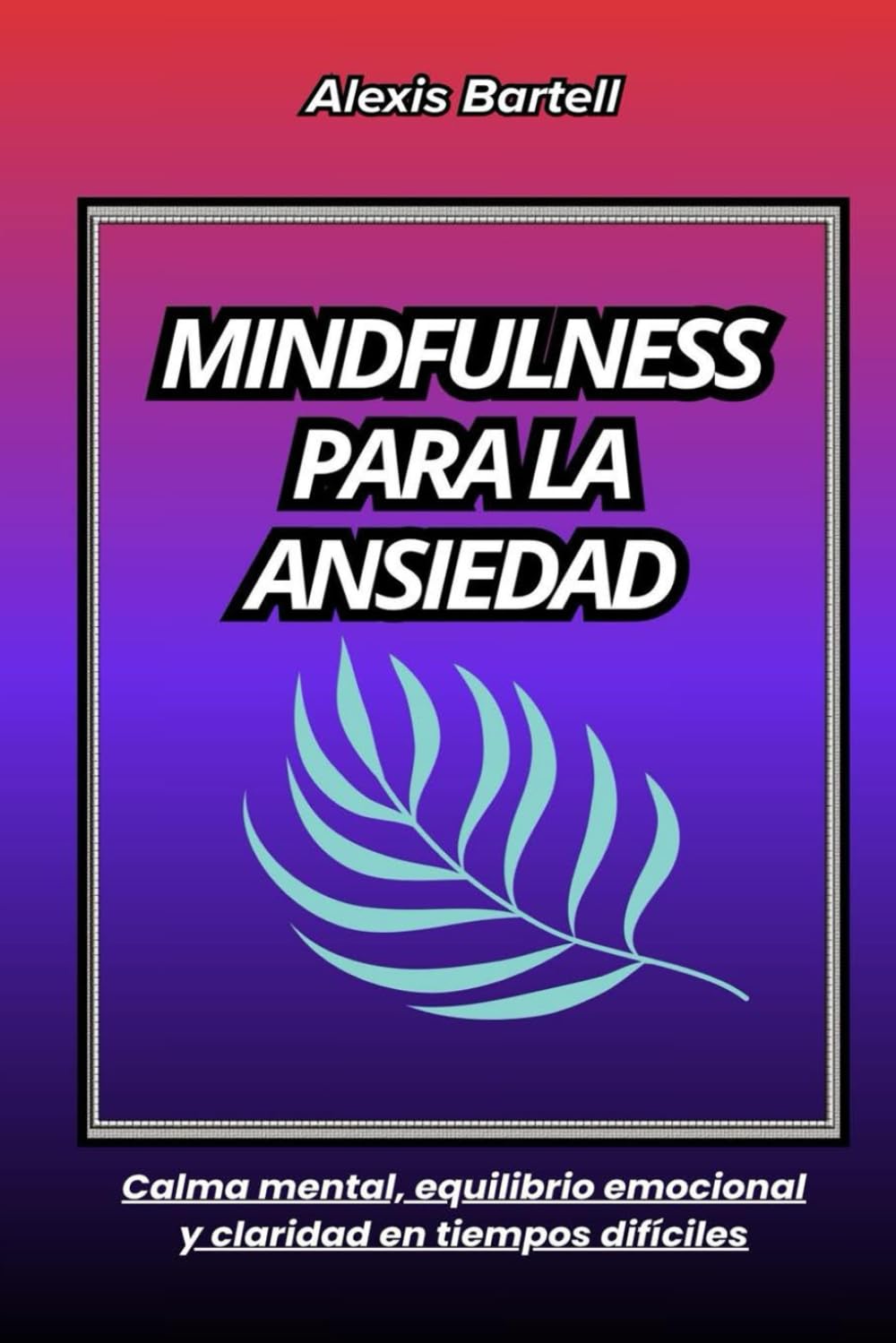 Libro: Mindfulness para la ansiedad: Calma mental, equilibrio emocional y claridad en tiempos difíciles
