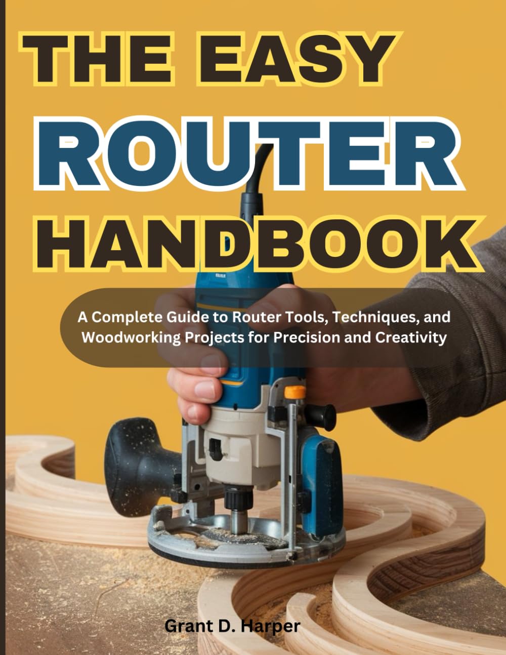 Libro: THE EASY ROUTER HANDBOOK: A Complete Guide to Router Tools, Techniques, and Woodworking Projects for Precision and Creativity